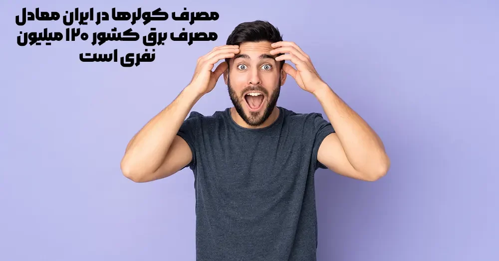 مصرف کولرها در ایران معادل مصرف برق کشور ۱۲۰ میلیون نفری است